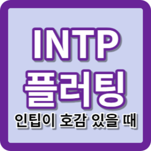 INTP 플러팅 인팁 호감 표현 방식 알아보기