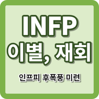INFP 이별 재회 후폭풍 미련 연애